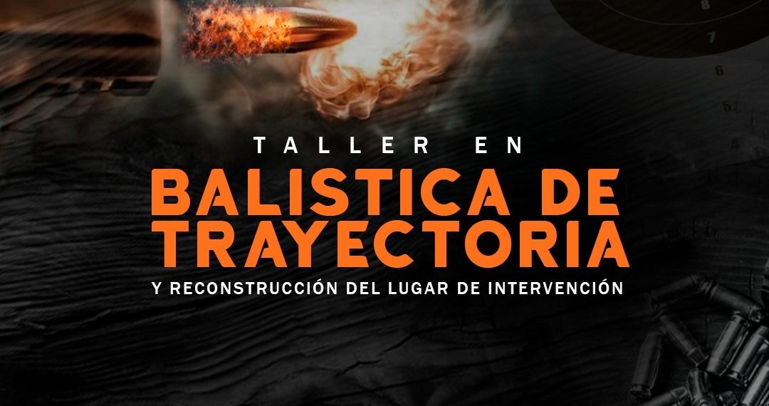 ILAD impulsa Taller en Balística de Trayectoria y Reconstrucción del Lugar de Intervención en Sonora