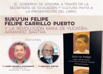 Invita SEC Sonora a la presentación del libro “Suku'un Felipe. Felipe Carrillo Puerto y la revolución maya de Yucatán”